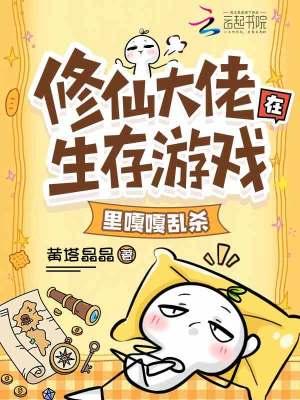 修仙大佬在生存游戏里嘎嘎乱杀 作者黄塔晶晶
