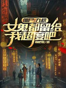九叔变女僵尸压制自身最新章节更新内容