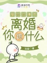 爱你你嫌弃离婚你跪什么汤淼百度