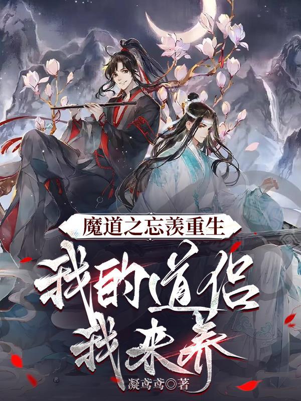 魔道之忘羡重生我的道侣我来养900章