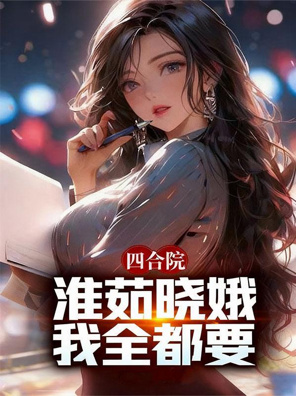 四合院多子多福力捧淮茹抗战名将