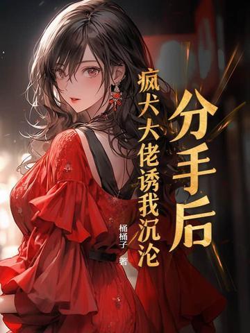 分手后我被大佬惦记上全文免费阅读